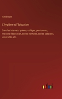 L'hygiène et l'éducation: Dans les internats, lycéees, colléges, pensionnats, maisons d'éducation, écoles normales, écoles spéciales, université 3385023955 Book Cover