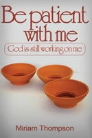 Be Patient with me: God is still working on me 1539442047 Book Cover