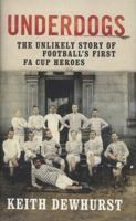 Underdogs: The Unlikely Story of Football’s First FA Cup Heroes 0224083139 Book Cover