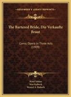 The Bartered Bride, Die Verkaufte Braut: Comic Opera In Three Acts (1909) 1161956042 Book Cover