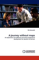 A journey without maps: An exploration of traditional and online professional development for teachers of German 3838360028 Book Cover