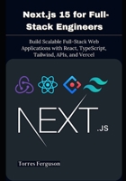 Next.js 15 for Full-Stack Engineers: Build Scalable Full-Stack Web Applications with React, TypeScript, Tailwind, APIs, and Vercel B0GQPV4P8C Book Cover