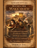 GESCHICHTE DES BUCHES DER MAKKABÄER:: Die geflüsterten Geheimnisse der jüdischen Gelehrten – Jenseits der Grenzsteine – Eine Reise ins Unbekannte – Die Chroniken der Gesalbten (German Edition) B0GKVG15MD Book Cover