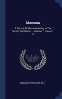 Mazama: A Record of Mountaineering in the Pacific Northwest ..., Volume 1, Issues 1-2 1340428148 Book Cover