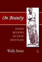 On Beauty: Essays, Reviews, Fiction, and Plays 1949180328 Book Cover