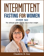 Intermittent Fasting for Women Over 50: The Ultimate Guide To Lose Weight 5703807913 Book Cover