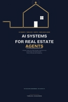 AI Systems for Real Estate Agents: Listings, Follow-Up, Open Houses, Lead Nurturing, Social Posts, and Client Scripts — Done in Minutes, Not Weekends B0H7QC3XGH Book Cover