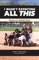 I Wasn't Expecting All This: Memoir of a Grateful Coach 1733238913 Book Cover