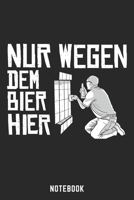Nur Wegen Dem Bier Hier Notebook: A5 Punkteraster Bierbrau Buch, Notizbuch für Biebrauer, Hobbybrauer, Bier Brauen 120 Seiten 6x9 | Organizer Schreibheft Planer zum Ausfüllen 1651012288 Book Cover