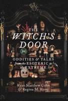 The Witch's Door: Oddities and Tales from the Esoteric to the Extreme 1797229583 Book Cover
