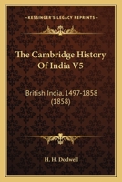 The Cambridge History Of India V5: British India, 1497-1858 1167030125 Book Cover