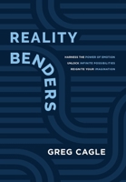 Reality Benders: Harness the Power of Emotion, Unlock Infinite Possibilities, & Reignite Your Imagination B0GYBLLF91 Book Cover