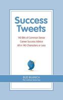 Success Tweets Explained: 140 Bits of Common Sense Career Success Advice All in 140 Characters of Less Explained in Detail 0963828053 Book Cover