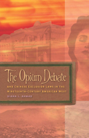 The Opium Debate and Chinese Exclusion Laws in the Nineteenth-century American West 0874176980 Book Cover