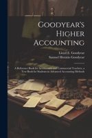 Goodyear's Higher Accounting; a Reference Book for Accountants and Commercial Teachers, a Text Book for Students in Advanced Accounting Methods 1021407062 Book Cover
