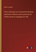 Précis historique sur l'insurrection Romaine opérations militaires dans la province de Viterbe durant la campagne de 1867 1274857805 Book Cover