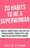 20 Habits to be a Superwoman: 5-Minute Habits to be Happier, Healthier and more Successful (Growing into Success and Happiness) 1721701931 Book Cover