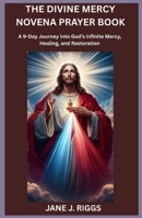 THE DIVINE MERCY NOVENA PRAYER BOOK: A 9-Day Journey into God’s Infinite Mercy, Healing, and Restoration B0GV8Z184Q Book Cover