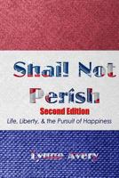 Shall Not Perish: Life, Liberty, & the Pursuit of Happiness 1484192400 Book Cover