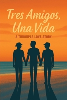Tres Amigos, Una Vida: A Throuple Love Story B0F9H271ND Book Cover