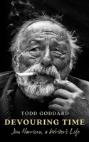 Devouring Time: Jim Harrison, a Writer's Life 1799902366 Book Cover