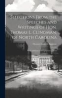 Selections From the Speeches and Writings of Hon. Thomas L. Clingman, of North Carolina: With Additions and Explanatory Notes 1020041765 Book Cover