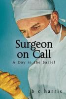 Surgeon on Call: A Day in the Barrel 1490458085 Book Cover
