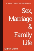 A Basic Christian Primer on Sex, Marriage & Family Life 1906327637 Book Cover