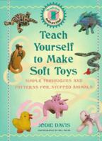 Teach Yourself to Make Soft Toys: Simple Techniques and Patterns for Stuffed Animals (Davis, Jodie, Jodie Davis Needle Arts School.) 1567993990 Book Cover