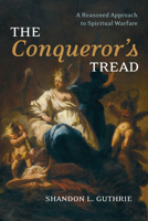 The Conqueror's Tread: A Reasoned Approach to Spiritual Warfare 1666733024 Book Cover