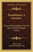 Thankfulness, A Narrative: Comprising Passages From The Diary Of Allan Temple 1437295495 Book Cover