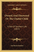 Owned and Disowned: Or, the Chattel Child 1166995992 Book Cover