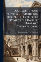 Documents Pour Servir L'Histoire Des Troubles Religieux Du Xvime Siecle Dans Le Brabant Septentrional: Bois-Le-Duc (1566-1570). 1248158628 Book Cover
