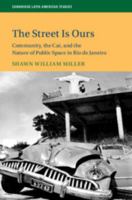 The Street Is Ours: Community, the Car, and the Nature of Public Space in Rio de Janeiro 1108447112 Book Cover