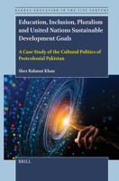 Education, Inclusion, Pluralism and United Nations Sustainable Development Goals: A Case Study of the Cultural Politics of Postcolonial Pakistan (Global Education in the 21st Century) 9004719199 Book Cover