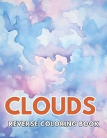 Clouds Reverse Coloring Book: New and Exciting Designs, Begin Your Journey Into Creativity B0CQ51QXJS Book Cover