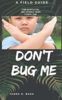 Don't Bug Me: A Field Guide for Repelling the People Who Annoy You 0692042679 Book Cover