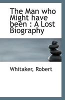 The Man Who Might Have Been: A Lost Biography 0526535547 Book Cover