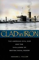 Clad in Iron: The American Civil War and the Challenge of British Naval Power 1591142970 Book Cover