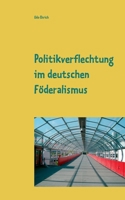 Politikverflechtung im deutschen Föderalismus: Seminararbeit im Fach Politikwissenschaften 3751930639 Book Cover