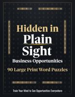 Hidden in Plain Sight Business Opportunities: 90 Large Print Word Search Puzzles B0GTPYC5GX Book Cover
