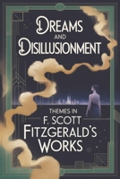 Dreams and Disillusionment: Themes in F. Scott Fitzgerald's Works B0G5K2YFHR Book Cover