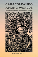 Caracoleando Among Worlds: Reconstructing Maya Worldviews in Chiapas 0816547556 Book Cover
