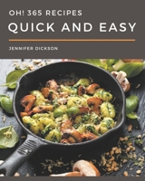 Oh! 365 Quick And Easy Recipes: A Quick And Easy Cookbook Everyone Loves! B08GFX5JYP Book Cover