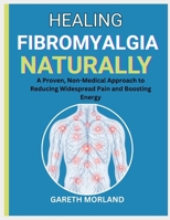 Healing Fibromyalgia Naturally: A Proven, Non-Medical Approach to Reducing Widespread Pain and Boosting Energy B0FSKJVKT4 Book Cover