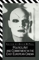 Politics, Art, and Commitment in the East European Cinema 1349067369 Book Cover