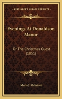 Evenings at Donaldson Manor: Or- The Christmas Guest 149926108X Book Cover