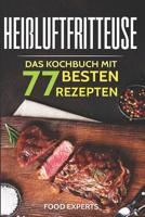 Heißluftfritteuse: Das Kochbuch mit den 77 besten Rezepten (Food Experts Rezeptbücher) 1982965460 Book Cover