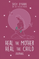 Heal The Mother, Heal The Child Journal 0648909735 Book Cover