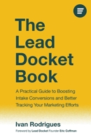 The Lead Docket Book: A Practical Guide to Boosting Intake Conversions and Better Tracking Your Marketing Efforts 1544549946 Book Cover